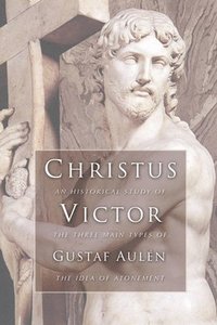 bokomslag Christus Victor: An Historical Study of the Three Main Types of the Idea of Atonement