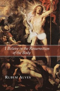 bokomslag I Believe in the Resurrection of the Body