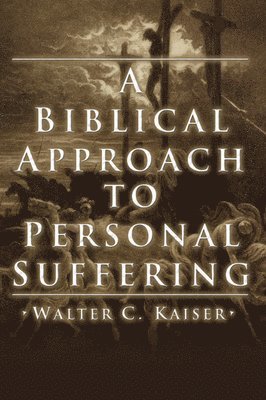Walter C Kaiser Jr - Biblical Approach to Personal Suffering, Häftad
