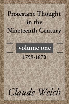 Claude Welch - Protestant Thought in the Nineteenth Century, Volume 1, Häftad
