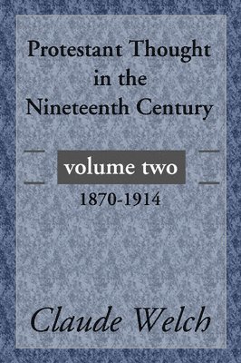 Claude Welch - Protestant Thought in the Nineteenth Century, Volume 2, Häftad