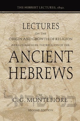 Claude C. J. Montefiore, Claude G. Montefiore - Lectures on the Origin and Growth of Religion as Illustrated by the Religion of the Ancient Hebrews, Häftad