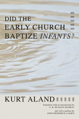 Kurt Aland - Did the Early Church Baptize Infants?, Häftad