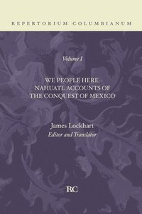 bokomslag We People Here: Nahuatl Accounts of the Conquest of Mexico