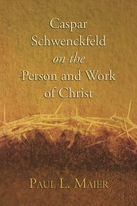bokomslag Caspar Schwenckfeld on the Person and Work of Christ
