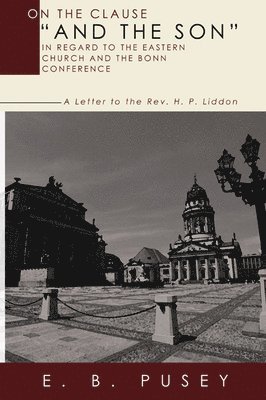 bokomslag On the Clause &quot;And the Son,&quot; in Regard to the Eastern Church and the Bonn Conference