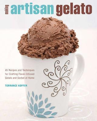 bokomslag Making Artisan Gelato: 45 Recipes and Techniques for Crafting Flavor-Infused Gelato and Sorbet at Home