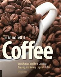 bokomslag Art and Craft of Coffee: An Enthusiast's Guide to Selecting, Roasting, and Brewing Exquisite Coffee