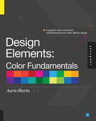 Aaris Sherin - Design Elements, Color Fundamentals: A Graphic Style Manual for Understanding How Color Affects Design, Häftad