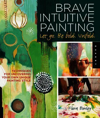 Flora Bowley - Brave Intuitive Painting-Let Go, Be Bold, Unfold!, Häftad