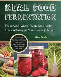 bokomslag Real Food Fermentation: Preserving Whole Fresh Food with Live Cultures in Your Home Kitchen