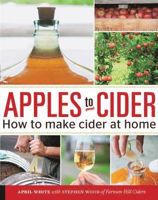 April White, Steve Wood - Apples to Cider: How to Make Cider at Home, Häftad
