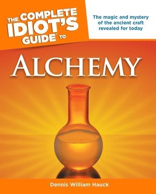 Complete idiots guide to alchemy - the magic and mystery of the ancient cra