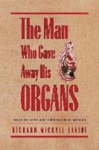 Richard Michael Levine - The Man Who Gave Away His Organs: Tales of Love and Obsession at Midlife, Häftad