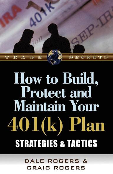 Dale Rogers, Craig Rogers - How to Build, Protect, and Maintain Your 401(k) Plan, Häftad
