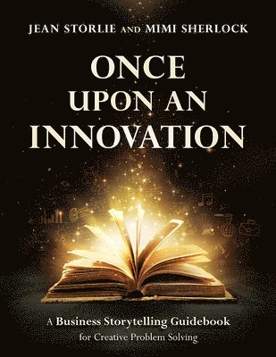 Once Upon an Innovation: Business Storytelling Techniques for Creative Collaboration 1