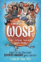 bokomslag Why Less Is More for Wosps (Well-Intentioned, Overinvolved Sports Parents): How to Be the Best Sports Parent You Can Be