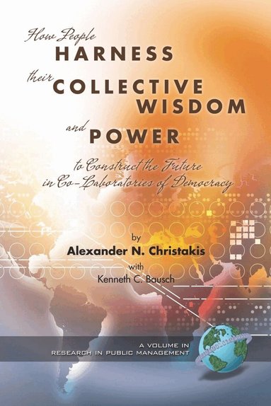 Alexander N. Christakis, Kenneth C. Bausch - How People Harness Their Collective Wisdom and Power, Häftad