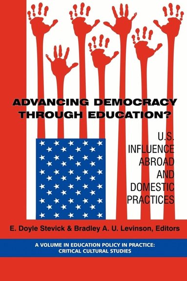 E. Doyle Stevick, Bradley A. U. Levinson - Advancing Democracy Through Education? U.S. Influence Abroad and Domestic Practices, Inbunden
