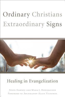 Ordinary Christians, Extraordinary Signs: Healing in Evangelization 1