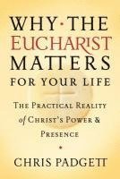 bokomslag Why the Eucharist Matters for Your Life: The Practical Reality of Christ's Power and Presence
