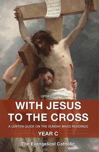 bokomslag With Jesus to the Cross: A Lenten Guide on the Sunday Mass Readings: Year C