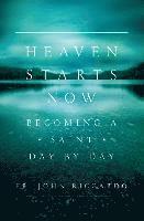 bokomslag Heaven Starts Now: Becoming a Saint Day by Day