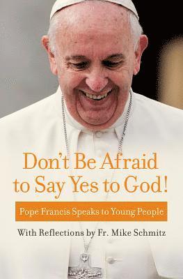 Pope Francis, Michael Schmitz - Don't Be Afraid to Say Yes to God!: Pope Francis Speaks to Young People, Häftad