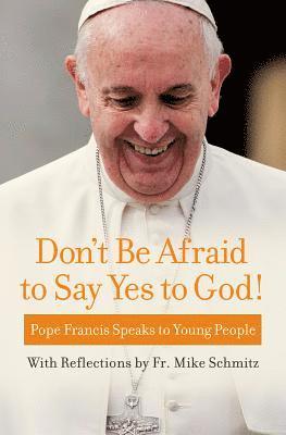Don't Be Afraid to Say Yes to God!: Pope Francis Speaks to Young People 1