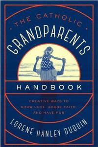 bokomslag Catholic Grandparents Handbook: Creative Ways to Show Love, Share Faith, and Have Fun