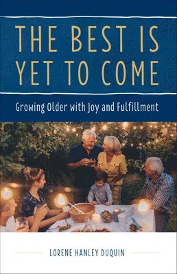 bokomslag The Best Is Yet to Come: Growing Older with Joy and Fulfillment