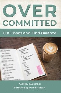bokomslag Overcommitted: How to Cut Chaos and Find Balance