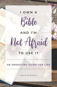 bokomslag I Own a Bible and I'm Not Afraid to Use It: An Operating Guide for Life