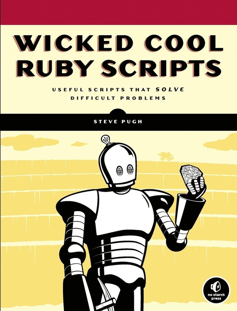 Wicked Cool Ruby Scripts: Useful Scripts That Solve Difficult Problems 1