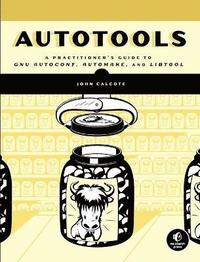bokomslag Autotools: A Practioner's Guide to GNU Autoconf, Automake, and Libtool