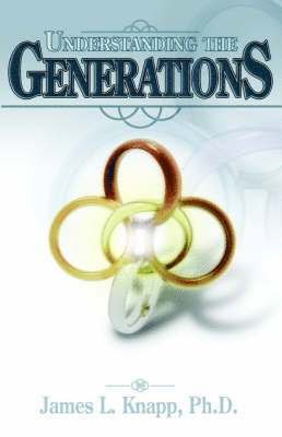 James L Knapp Ph D, James L. Knapp Ph. D., James L. Knapp Ph.D. - Understanding the Generations, Häftad