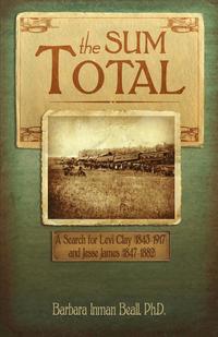 bokomslag The Sum Total: A Search for Levi Clay (1843-1917) and Jesse James (1847-1882)