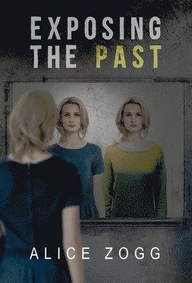 Alice Zogg - Exposing the Past, Inbunden