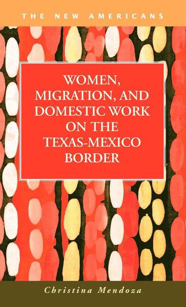 Christina Mendoza - Women, Migration, and Domestic Work on the Texas-Mexico Border, Inbunden