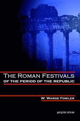 W. Fowler, W. Warde Fowler - Roman Festivals of the Period of the Republic, Inbunden