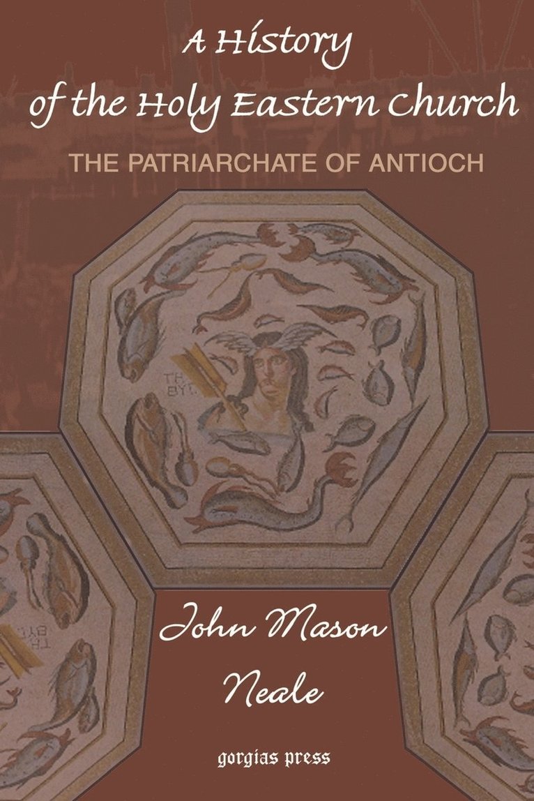 A History of the Holy Eastern Church: The Patriarchate of Antioch 1