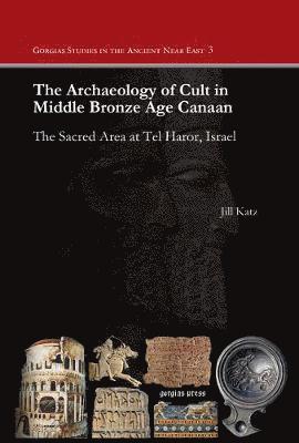 bokomslag The Archaeology of Cult in Middle Bronze Age Canaan