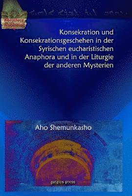 bokomslag Konsekration und Konsekrationsgeschehen in der Syrischen eucharistischen Anaphora und in der Liturgie der anderen Mysterien