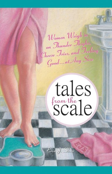 bokomslag Tales from the Scale: Women Weigh in on Thunder Thighs, Cheese Fries, and Feeling Good...at Any Size