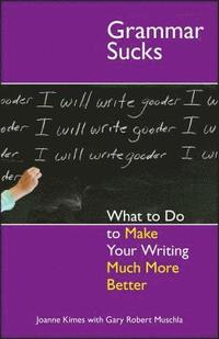 bokomslag Grammar Sucks: What to Do to Make Your Writing Much More Better