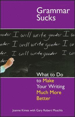 bokomslag Grammar Sucks: What to Do to Make Your Writing Much More Better
