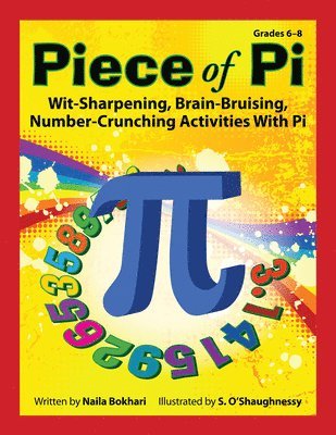 Piece of Pi: Wit-Sharpening, Brain-Bruising, Number-Crunching Activities with Pi 1