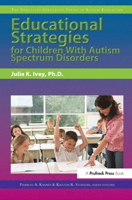 Julie Ivey, Frances Karnes, Kristen R. Stephens - Educational Strategies for Children With Autism Spectrum Disorders, Häftad