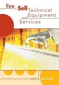 bokomslag How to Sell Technical Services and Equipment