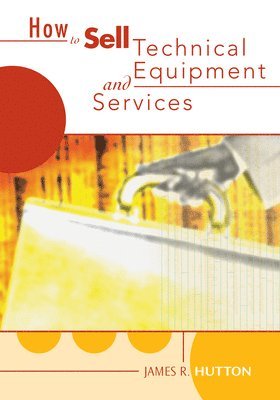 James R. Hutton - How to Sell Technical Services and Equipment, Häftad